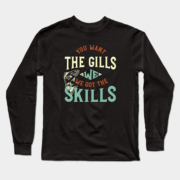 Fishing Saying You Want the Gills Long Sleeve T-Shirt by whyitsme